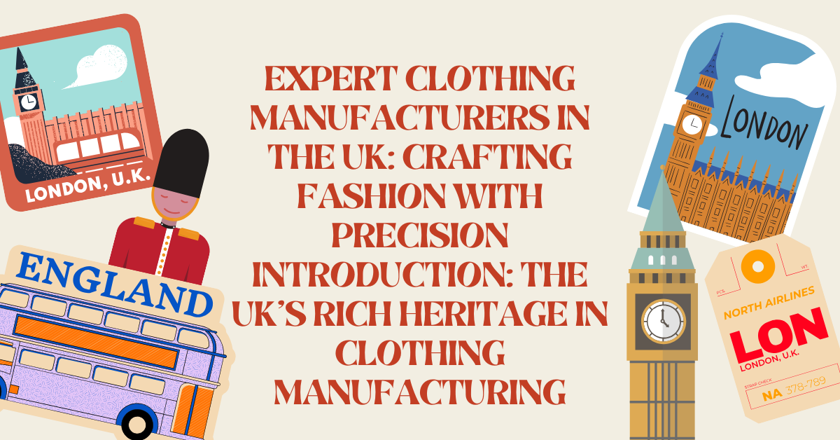 Expert Clothing Manufacturers in the UK: Crafting Fashion with Precision Introduction: The UK’s Rich Heritage in Clothing Manufacturing