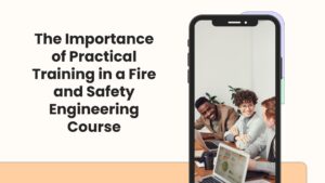 The Importance of Practical Training in a Fire and Safety Engineering Course