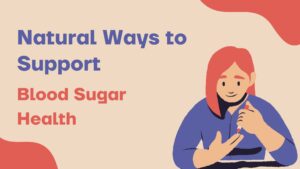 Natural Ways to Support Blood Sugar Health