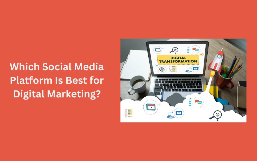 Which Social Media Platform Is Best for Digital Marketing?